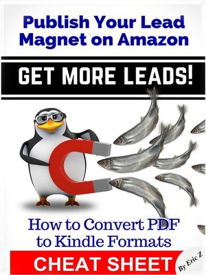 cover image of How to Convert PDF to Kindle Formats--Publish Your Lead Magnet On Amazon--Get More Leads! CHEAT SHEET
